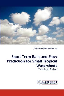 Short Term Rain and Flow Prediction for Small Tropical Watersheds (Paperback)