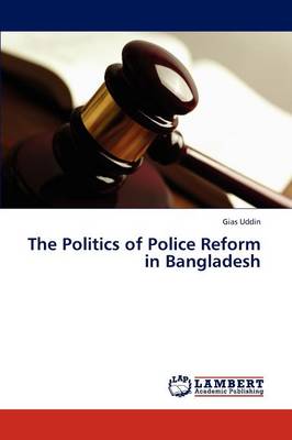 The Politics of Police Reform in Bangladesh (Paperback)