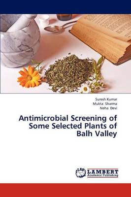 Antimicrobial Screening of Some Selected Plants of Balh Valley (Paperback)