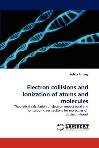 Electron Collisions and Ionization of Atoms and Molecules (Paperback)