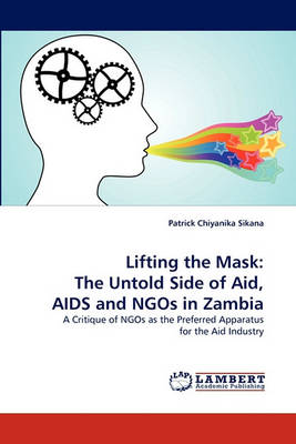 Lifting the Mask: The Untold Side of Aid, AIDS and Ngos in Zambia (Paperback)