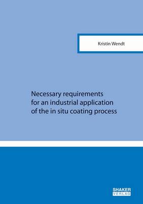 Necessary Requirements for an Industrial Application of the in Situ Coating Process: 1 - Berichte aus der Verfahrenstechnik (Paperback)