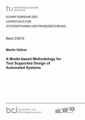 A Model-Based Methodology for Tool Supported Design of Automated Systems: 1 - Schriftenreihe des Lehrstuhls fur Systemdynamik und Prozessfuhrung 2 (Paperback)