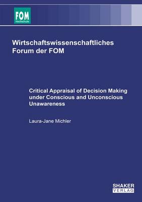 Critical Appraisal of Decision Making Under Conscious and Unconscious Unawareness - Wirtschaftswissenschaftliches Forum der FOM 27 (Paperback)