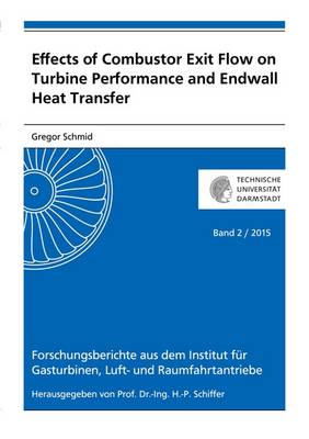 Effects of Combustor Exit Flow on Turbine Performance and Endwall Heat Transfer: 1 - Forschungsberichte aus dem Institut fur Gasturbinen, Luft- und Raumfahrtantriebe 2 (Paperback)