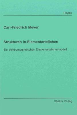 Strukturen in Elementarteilchen: Ein Elektromagnetisches Elementarteilchenmodell - Berichte aus der Physik (Paperback)