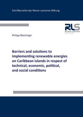 Barriers and Solutions to Implementing Renewable Energies on Caribbean Islands in Respect of Technical, Economic, Political, and Social Conditions - Schriftenreihe der Reiner Lemoine-Stiftung (Paperback)