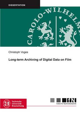 Long-Term Archiving of Digital Data on Film: 1 - Mitteilungen aus dem Institut fur Nachrichtentechnik der Technischen Universitat Braunschweig 40 (Paperback)