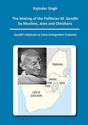 The Making of the Politician M. Gandhi by Muslims, Jews and Christians: Gandhi's Methods to Solve Immigration Problems: 1 - Berichte aus der Geschichtswissenschaft (Paperback)