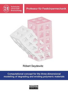 Computational Concept for the Three-Dimensional Modelling of Degrading and Eroding Polymeric Materials - Professur fur Festkorpermechanik (Paperback)