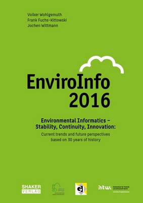 Environmental Informatics - Stability, Continuity, Innovation: Current Trends and Future Perspectives Based on 30 Years of History. Adjunct Proceedings of the EnviroInfo 2016 Conference: 1 - Berichte aus der Umweltinformatik (Paperback)