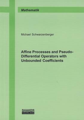 Affine Processes and Pseudo-Differential Operators with Unbounded Coefficients: 1 - Berichte aus der Mathematik (Paperback)