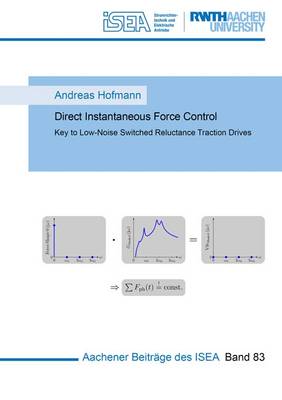 Direct Instantaneous Force Control: Key to Low-Noise Switched Reluctance Traction Drives: 1 - Aachener Beitrage des ISEA 83 (Paperback)
