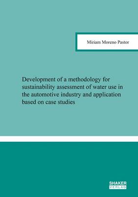 Development of a Methodology for Sustainability Assessment of Water Use in the Automotive Industry and Application Based on Case Studies: 1 - Berichte Aus Der Umweltwissenschaft (Paperback)