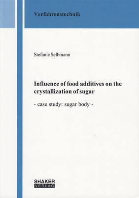 Influence of Food Additives on the Crystallization of Sugar: Case Study: Sugar Body: 1 - Berichte aus der Verfahrenstechnik (Paperback)