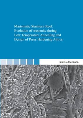 Martensitic Stainless Steel: Evolution of Austenite During Low Temperature Annealing and Design of Press Hardening Alloys: 1 - Berichte aus der Werkstofftechnik (Paperback)