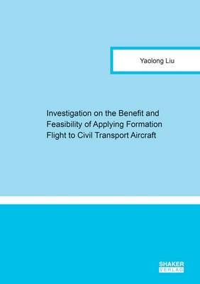 Investigation on the Benefit and Feasibility of Applying Formation Flight to Civil Transport Aircraft: 1 - Berichte aus der Luft- und Raumfahrttechnik (Paperback)