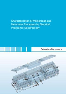 Characterization of Membranes and Membrane Processes by Electrical Impedance Spectroscopy - Berichte aus der Verfahrenstechnik (Paperback)