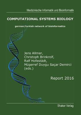 Computational Systems Biology: German/Turkish Network of Bioinformatics - Report 2016 - Berichte aus der Medizinischen Informatik und Bioiformatik (Paperback)