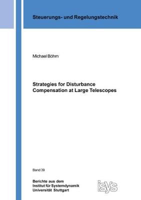 Strategies for Disturbance Compensation at Large Telescopes - Institut fur Systemdynamik Universitat Stuttgart 39 (Paperback)