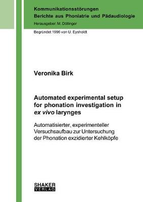 Automated experimental setup for phonation investigation in ex vivo larynges: Automatisierter, experimenteller Versuchsaufbau zur Untersuchung der Phonation exzidierter Kehlkoepfe - Kommunikationsstoerungen - Berichte aus Phoniatrie und Padaudiologie 25 (Paperback)