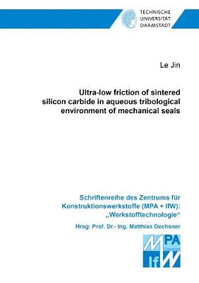 Ultra-low friction of sintered silicon carbide in aqueous tribological environment of mechanical seals - Schriftenreihe des Zentrums fur Konstruktionswerkstoffe (MPA + IfW): "Werkstofftechnologie" (Paperback)