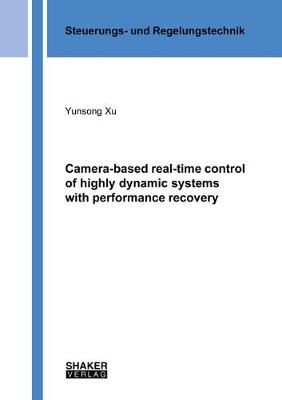 Camera-based real-time control of highly dynamic systems with performance recovery - Berichte aus der Steuerungs- und Regelungstechnik (Paperback)
