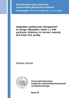 Integrated postharvest management of mango (Mangifera indica L.) with particular reference to harvest maturity and fresh fruit quality - Schriftenreihe des Lehrstuhls Lebensmittel pflanzlicher Herkunft 2018,52 (Paperback)