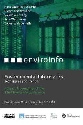 Environmental Informatics: Techniques and Trends: Adjunct Proceedings of the 32nd edition of the EnviroInfo - the long standing and established international and interdisciplinary conference series on leading environmental information and communication technologies - Berichte aus der Umweltinformatik (Paperback)