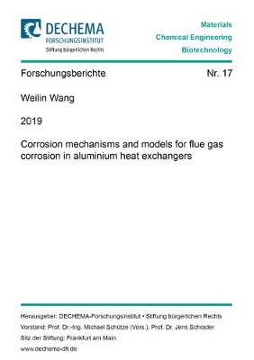Corrosion mechanisms and models for flue gas corrosion in aluminium heat exchangers - Schriftenreihe des DECHEMA-Forschungsinstituts 17 (Paperback)