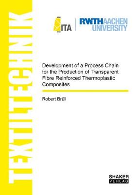 Development of a Process Chain for the Production of Transparent Fibre Reinforced Thermoplastic Composites - Textiltechnik/Textile Technology (Paperback)