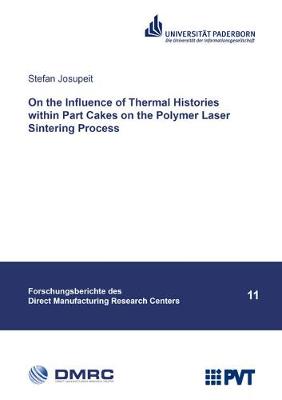 On the Influence of Thermal Histories within Part Cakes on the Polymer Laser Sintering Process - Forschungsberichte des Direct Manufacturing Research Centers 11 (Paperback)