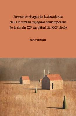 Formes Et Visages De La Decadence Dans Le Roman Espagnol Contemporain De La Fin Du Xxe Au Debut Du Xxie Siecle By Xavier Escudero Waterstones