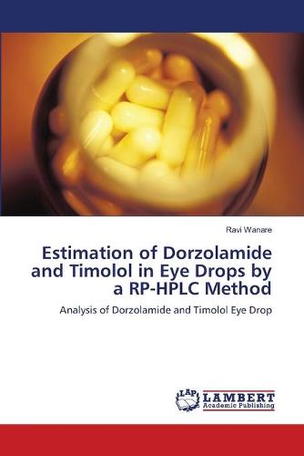 Estimation of Dorzolamide and Timolol in Eye Drops by a Rp-HPLC Method (Paperback)