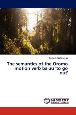 The Semantics of the Oromo Motion Verb Ba'uu 'to Go Out' (Paperback)