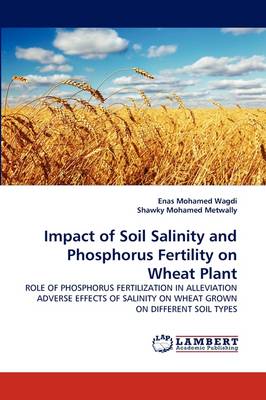 Impact of Soil Salinity and Phosphorus Fertility on Wheat Plant (Paperback)