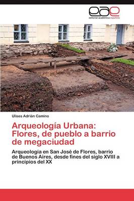 Arqueologia Urbana: Flores, de Pueblo a Barrio de Megaciudad (Paperback)