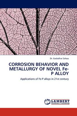 Corrosion Behavior and Metallurgy of Novel Fe-P Alloy (Paperback)