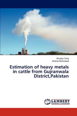 Estimation of Heavy Metals in Cattle from Gujranwala District, Pakistan (Paperback)