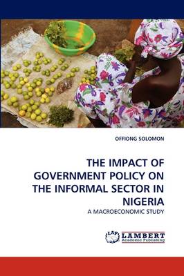 The Impact of Government Policy on the Informal Sector in Nigeria (Paperback)