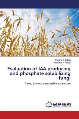 Evaluation of Iaa Producing and Phosphate Solubilizing Fungi (Paperback)