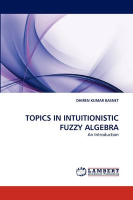 Topics in Intuitionistic Fuzzy Algebra (Paperback)