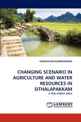 Changing Scenario in Agriculture and Water Resources in Sithalapakkam (Paperback)