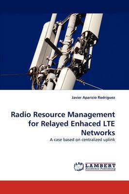 Radio Resource Management for Relayed Enhaced Lte Networks (Paperback)