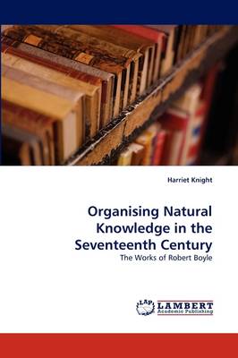 Organising Natural Knowledge in the Seventeenth Century (Paperback)