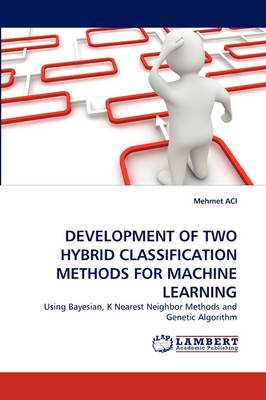 Development of Two Hybrid Classification Methods for Machine Learning (Paperback)
