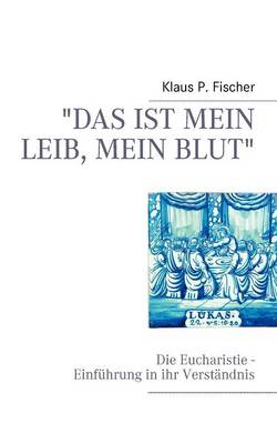 Das ist mein Leib, mein Blut: Die Eucharistie - Einfuhrung in ihr Verstandnis (Paperback)