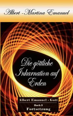 Albert-Martina Emanuel - Die goettliche Inkarnation auf Erden, Buch 3 (Paperback)