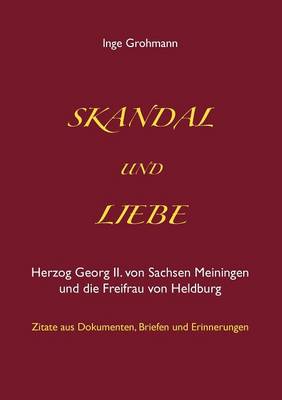 Skandal und Liebe: Herzog Georg II. von Sachsen Meiningen und die Freifrau von Heldburg (Paperback)