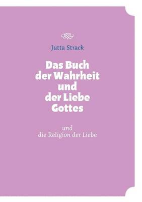 Das Buch der Wahrheit und der Liebe Gottes: und die Religion der Liebe (Paperback)